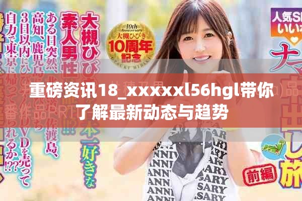 重磅資訊18_xxxxxl56hgl帶你了解最新動態(tài)與趨勢