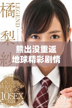 熊出沒重返地球精彩劇情高清完整版免費(fèi)在線觀看