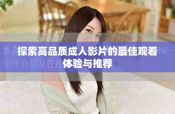 探索高品質(zhì)成人影片的最佳觀看體驗(yàn)與推薦