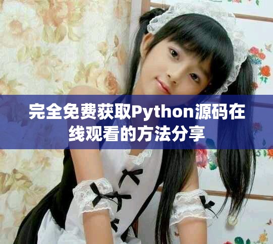 完全免費(fèi)獲取Python源碼在線觀看的方法分享