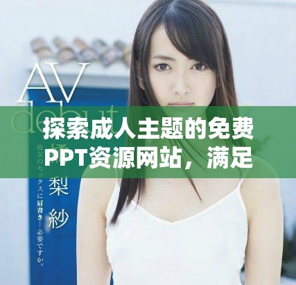 探索成人主題的免費PPT資源網(wǎng)站，滿足您的多樣化需求