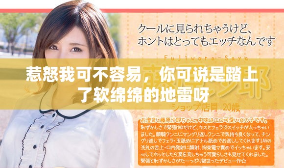 惹怒我可不容易，你可說是踏上了軟綿綿的地雷呀