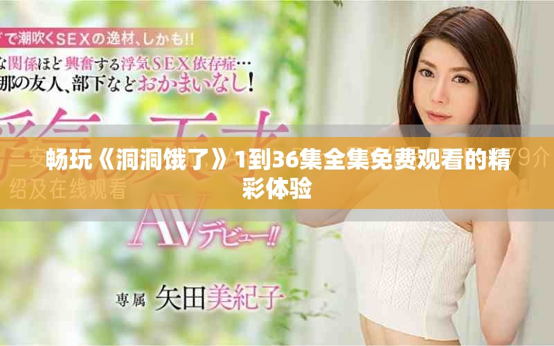 暢玩《洞洞餓了》1到36集全集免費(fèi)觀看的精彩體驗(yàn)