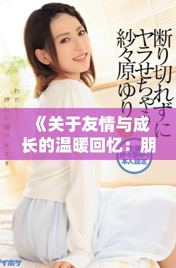 《關于友情與成長的溫暖回憶：朋友的媽媽的故事》