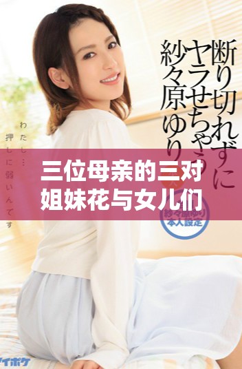 三位母親的三對(duì)姐妹花與女兒們的成長(zhǎng)故事