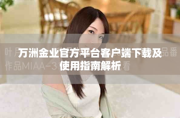 萬洲金業(yè)官方平臺客戶端下載及使用指南解析
