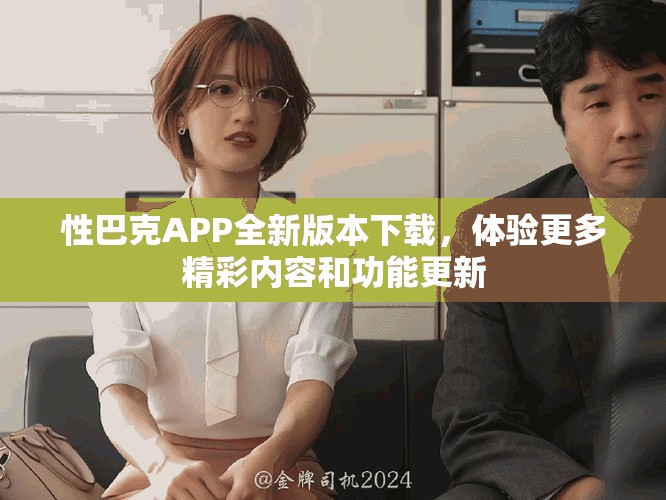 性巴克APP全新版本下載，體驗(yàn)更多精彩內(nèi)容和功能更新