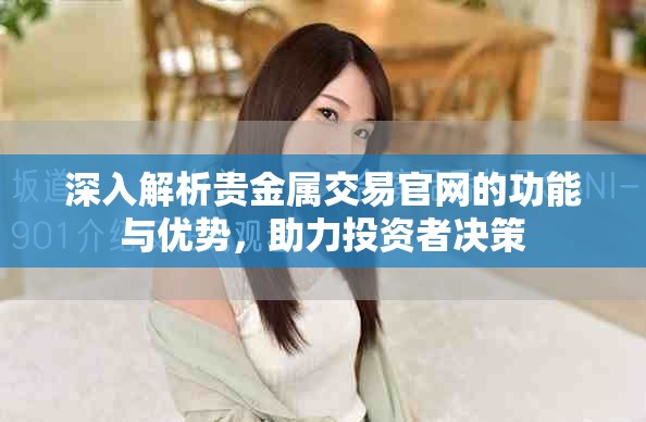 深入解析貴金屬交易官網(wǎng)的功能與優(yōu)勢，助力投資者決策