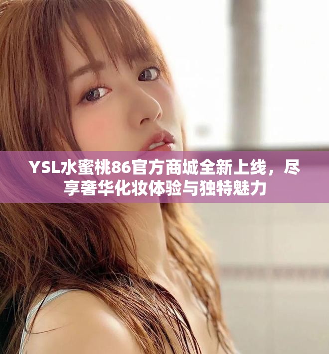 YSL水蜜桃86官方商城全新上線，盡享奢華化妝體驗與獨特魅力