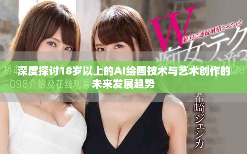 深度探討18歲以上的AI繪畫技術(shù)與藝術(shù)創(chuàng)作的未來(lái)發(fā)展趨勢(shì)