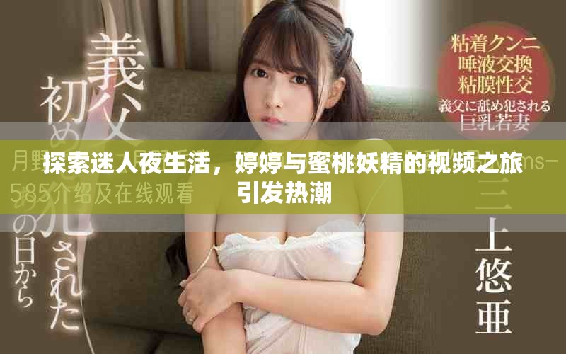 探索迷人夜生活，婷婷與蜜桃妖精的視頻之旅引發(fā)熱潮