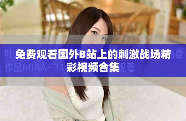 免費(fèi)觀看國外B站上的刺激戰(zhàn)場精彩視頻合集