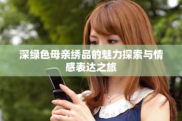 深綠色母親繡品的魅力探索與情感表達之旅