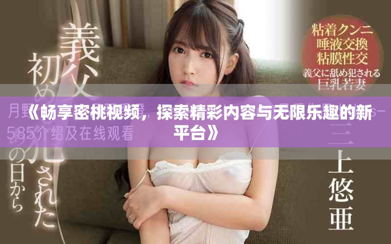 《暢享密桃視頻，探索精彩內容與無限樂趣的新平臺》