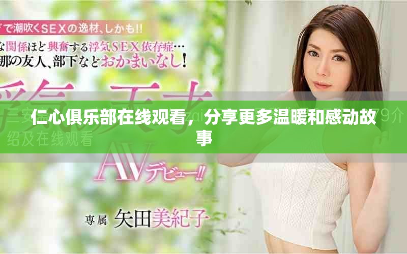 仁心俱樂部在線觀看，分享更多溫暖和感動故事