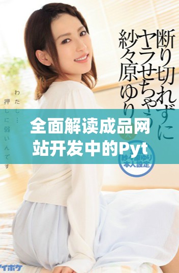 全面解讀成品網(wǎng)站開(kāi)發(fā)中的Python應(yīng)用技巧與實(shí)例