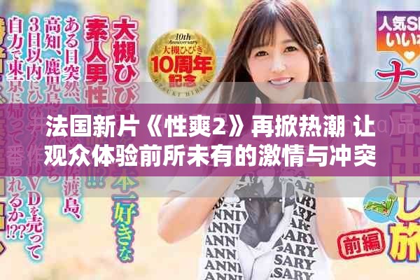 法國(guó)新片《性爽2》再掀熱潮 讓觀眾體驗(yàn)前所未有的激情與沖突