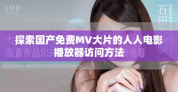 探索國產免費MV大片的人人電影播放器訪問方法