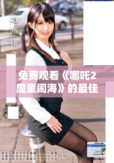 免費(fèi)觀看《哪吒2魔童鬧?！返淖罴淹緩胶拖嚓P(guān)信息匯總