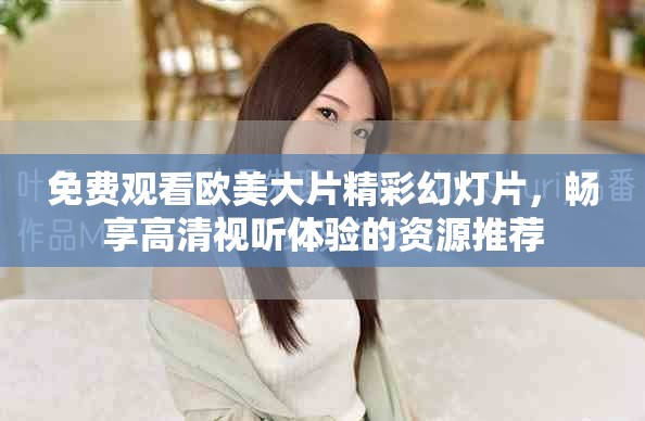 免費觀看歐美大片精彩幻燈片，暢享高清視聽體驗的資源推薦