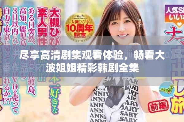 盡享高清劇集觀看體驗(yàn)，暢看大波姐姐精彩韓劇全集