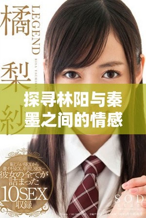 探尋林陽與秦墨之間的情感糾葛精彩章節(jié)免費閱讀上線