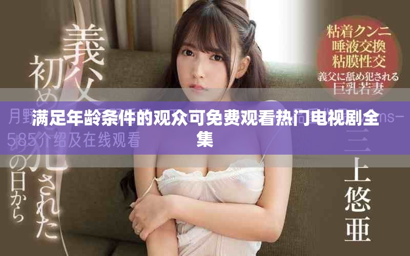 滿足年齡條件的觀眾可免費觀看熱門電視劇全集