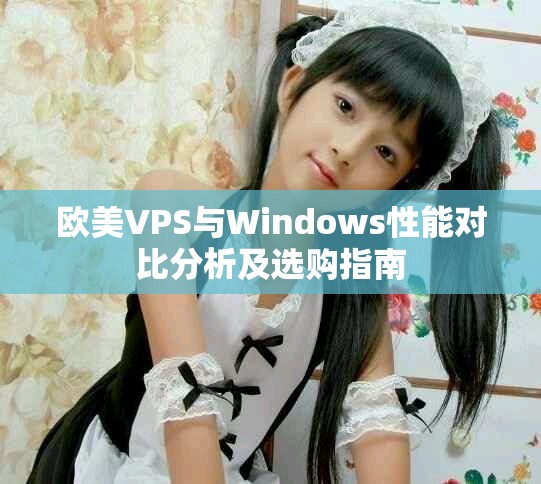 歐美VPS與Windows性能對比分析及選購指南