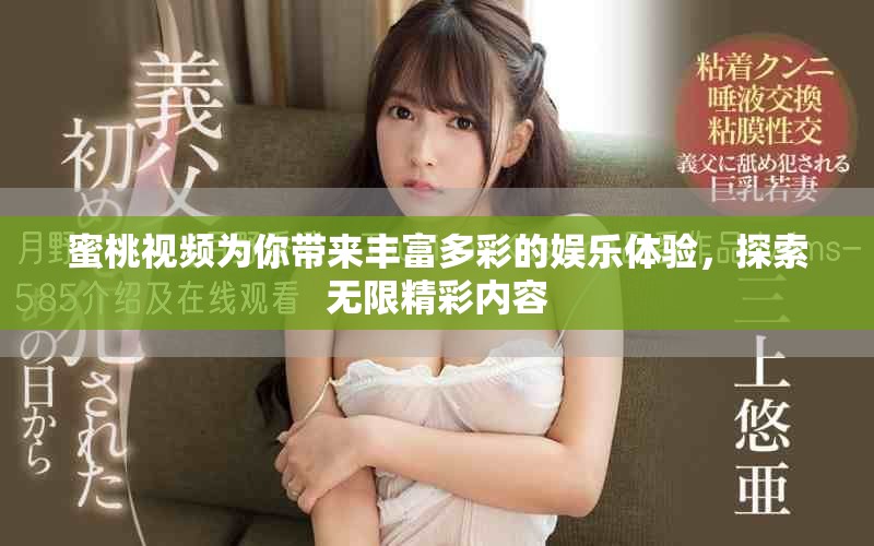 蜜桃視頻為你帶來豐富多彩的娛樂體驗，探索無限精彩內(nèi)容