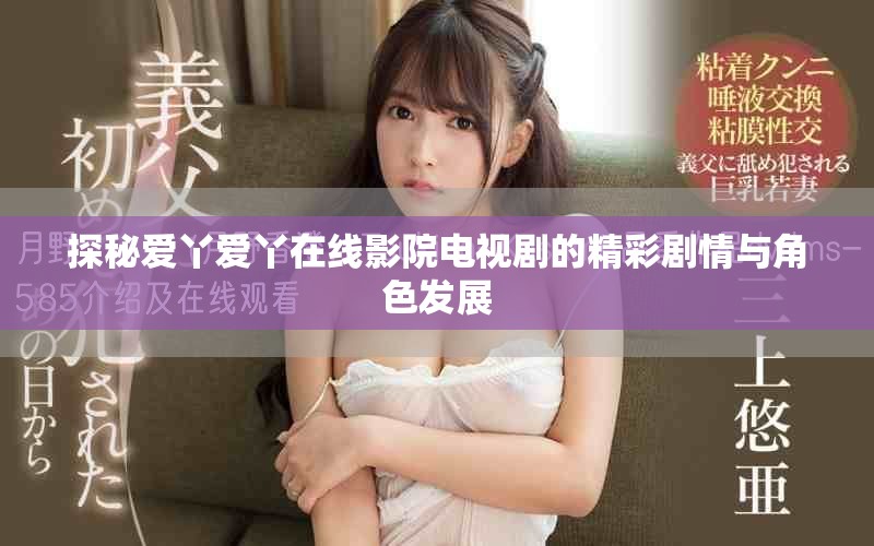 探秘愛丫愛丫在線影院電視劇的精彩劇情與角色發(fā)展