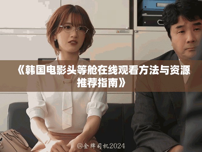 《韓國(guó)電影頭等艙在線觀看方法與資源推薦指南》