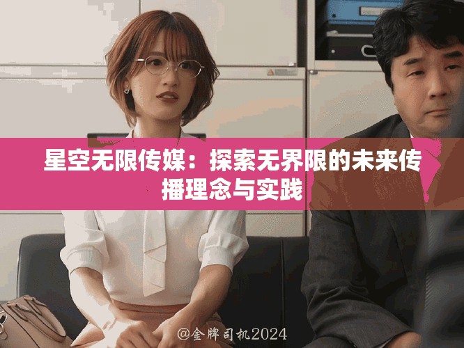 星空無限傳媒：探索無界限的未來傳播理念與實(shí)踐