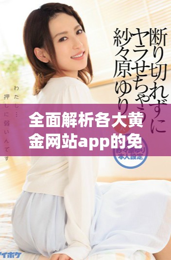 全面解析各大黃金網站app的免費入口方式與資源分享
