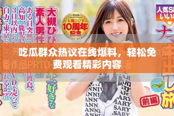 吃瓜群眾熱議在線爆料，輕松免費觀看精彩內(nèi)容
