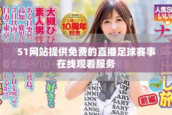 51網(wǎng)站提供免費(fèi)的直播足球賽事在線觀看服務(wù)