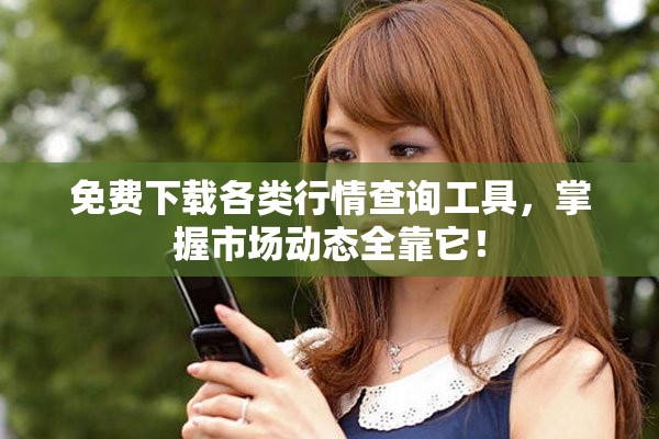 免費(fèi)下載各類行情查詢工具，掌握市場動態(tài)全靠它！