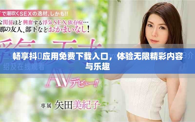 暢享抖抈應(yīng)用免費(fèi)下載入口，體驗(yàn)無限精彩內(nèi)容與樂趣