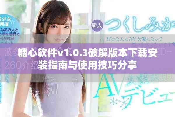 糖心軟件v1.0.3破解版本下載安裝指南與使用技巧分享