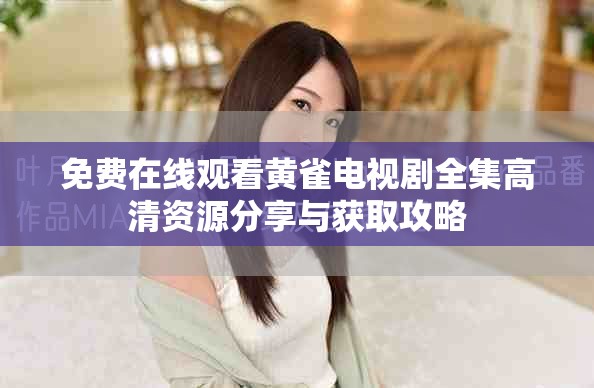 免費(fèi)在線觀看黃雀電視劇全集高清資源分享與獲取攻略