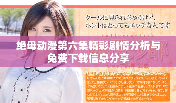 絕母動漫第六集精彩劇情分析與免費(fèi)下載信息分享