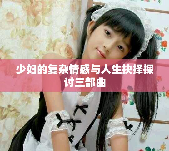 少婦的復雜情感與人生抉擇探討三部曲