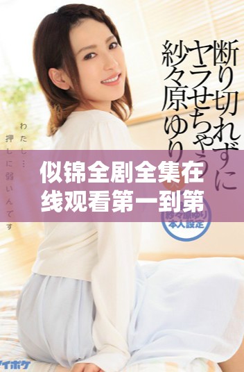 似錦全劇全集在線觀看第一到第四十集精彩回放與分析