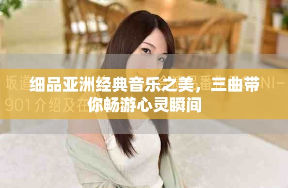 細品亞洲經(jīng)典音樂之美，三曲帶你暢游心靈瞬間
