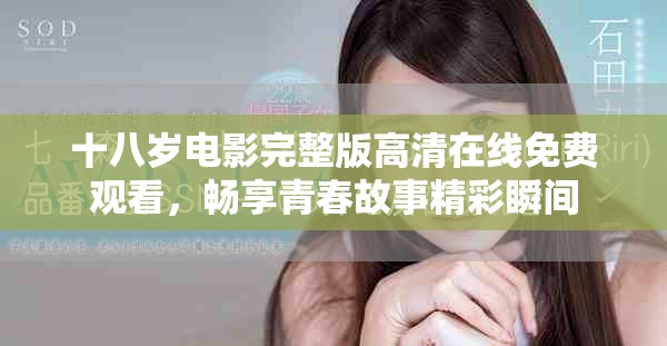 十八歲電影完整版高清在線免費觀看，暢享青春故事精彩瞬間