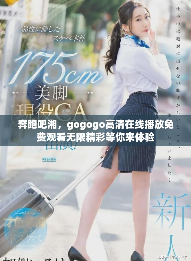 奔跑吧湘，gogogo高清在線播放免費(fèi)觀看無(wú)限精彩等你來(lái)體驗(yàn)