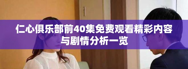 仁心俱樂部前40集免費(fèi)觀看精彩內(nèi)容與劇情分析一覽