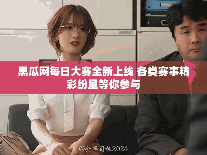 黑瓜網每日大賽全新上線 各類賽事精彩紛呈等你參與