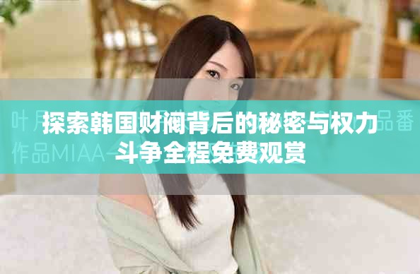 探索韓國(guó)財(cái)閥背后的秘密與權(quán)力斗爭(zhēng)全程免費(fèi)觀賞