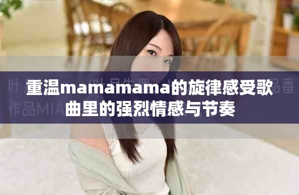 重溫mamamama的旋律感受歌曲里的強烈情感與節(jié)奏
