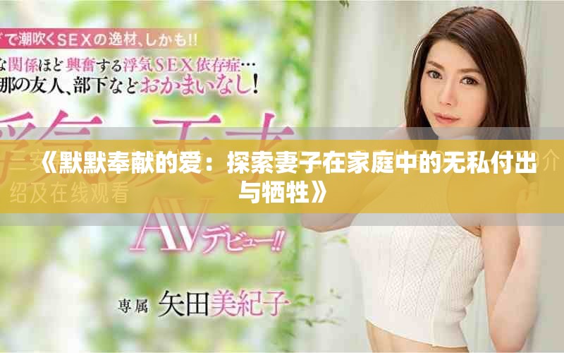 《默默奉獻(xiàn)的愛：探索妻子在家庭中的無私付出與犧牲》